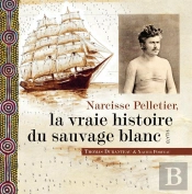 Narcisse Pelletier, La Vraie Histoire Du Sauvage Blanc