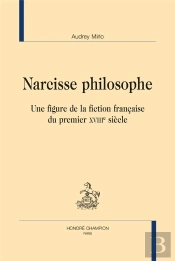 Narcisse Philosophe ; Une Figure De La Fiction Française Du Premier Xviiie Siècle