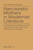 Narcissistic Mothers In Modernist Literature Â€“ New Perspectives On Motherhood In The Works Of D.H. Lawrence, James Joyce, Virginia Woolf, And Jean Rh
