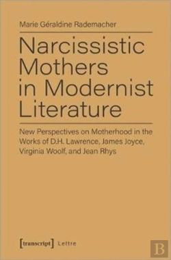 Bertrand.pt - Narcissistic Mothers In Modernist Literature Â€“ New Perspectives On Motherhood In The Works Of D.H. Lawrence, James Joyce, Virginia Woolf, And Jean Rh