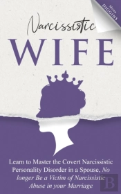 Narcissistic Wife Learn To Master The Covert Narcissistic Personality Disorder In A Spouse, No Longer Be A Victim Of Narcissistic Abuse In Your Marriage