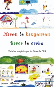 Narou Le Kangourou ; Barca Le Crabe ; Histoires Imaginées Par Les Élèves Du Cpa