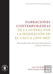 Narraciones Contemporáneas De La Guerra Por La Federación En El Cauca (1859-1863)