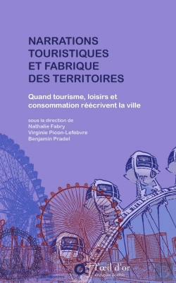 Bertrand.pt - Narrations Touristiques Et Fabriques Des Territoires ; Quand Tourisme, Loisirs Et Consommation Réécrivent La Ville