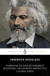 Narrativa Da Vida De Frederick Douglass, Um Escravo Americano E Outros Textos