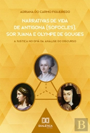 Narrativas De Vida De Antígona (Sófocles), Sor Juana E Olympe De Gouges