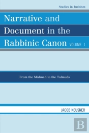 Narrative And Document In The Rabbinic Canon: From The Mishnah To The Talmuds