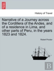 Narrative Of A Journey Across The Cordillera Of The Andes, And Of A Residence In Lima, And Other Parts Of Peru, In The Years 1823 And 1824.