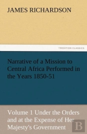 Narrative Of A Mission To Central Africa Performed In The Years 1850-51, Volume 1 Under The Orders And At The Expense Of Her Majesty'S Government