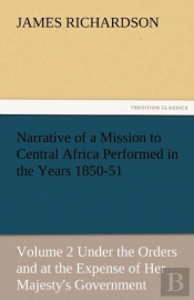 Narrative Of A Mission To Central Africa Performed In The Years 1850-51, Volume 2 Under The Orders And At The Expense Of Her Majesty'S Government
