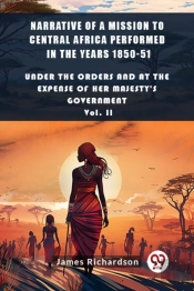 Narrative Of A Mission To Central Africa Performed In The Years 1850-51under The Orders And At The Expense Of Her Majesty'S Government Vol. Ii (Edition2024)