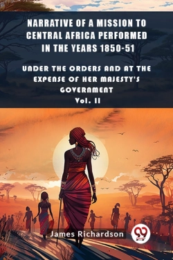Bertrand.pt - Narrative Of A Mission To Central Africa Performed In The Years 1850-51under The Orders And At The Expense Of Her Majesty'S Government Vol. Ii (Edition2024)