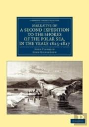 Narrative Of A Second Expedition To The Shores Of The Polar Sea, In The Years 1825, 1826, And 1827