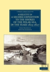 Narrative Of A Second Expedition To The Shores Of The Polar Sea, In The Years 1825, 1826, And 1827