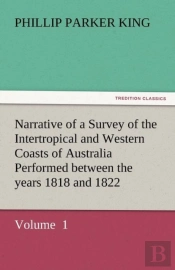 Narrative Of A Survey Of The Intertropical And Western Coasts Of Australia Performed Between The Years 1818 And 1822