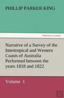 Bertrand.pt - Narrative Of A Survey Of The Intertropical And Western Coasts Of Australia Performed Between The Years 1818 And 1822
