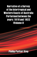 Narrative Of A Survey Of The Intertropical And Western Coasts Of Australia Performed Between The Years 1818 And 1822