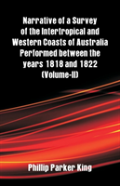 Narrative Of A Survey Of The Intertropical And Western Coasts Of Australia Performed Between The Years 1818 And 1822