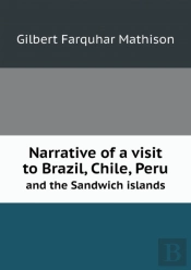 Narrative Of A Visit To Brazil, Chile, Peru And The Sandwich Islands