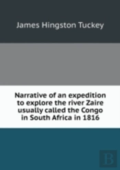 Narrative Of An Expedition To Explore The River Zaire Usually Called The Congo In South Africa In 1816