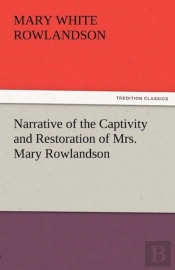 Narrative Of The Captivity And Restoration Of Mrs. Mary Rowlandson