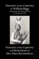 Narrative Of The Captivity Of William Biggs Among The Kickapoo Indians In Illinois In 1788, And Narrative Of The Captivity & Restoration Of Mrs. Mary Rowlandson