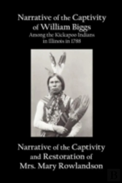 Bertrand.pt - Narrative Of The Captivity Of William Biggs Among The Kickapoo Indians In Illinois In 1788, And Narrative Of The Captivity & Restoration Of Mrs. Mary Rowlandson