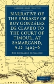 Narrative Of The Embassy Of Ruy. Gonzalez De Clavijo To The Court Of Timour, At Samarcand, A.D. 1403â€“6