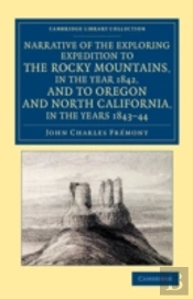 Narrative Of The Exploring Expedition To The Rocky Mountains, In The Year 1842, And To Oregon And North California, In The Years 1843â€“44