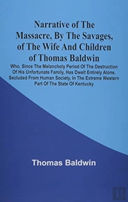 Bertrand.pt - Narrative Of The Massacre, By The Savages, Of The Wife And Children Of Thomas Baldwin, Who, Since The Melancholy Period Of The Destruction Of His Unfortunate Family, Has Dwelt Entirely Alone, Secluded