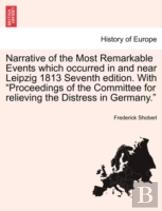 Narrative Of The Most Remarkable Events Which Occurred In And Near Leipzig 1813 Seventh Edition. With ''Proceedings Of The Committee For Relieving The Distress In Germany.''