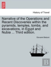 Narrative Of The Operations And Recent Discoveries Within The Pyramids, Temples, Tombs, And Excavations, In Egypt And Nubia ... Third Edition.