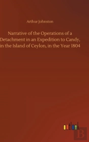 Narrative Of The Operations Of A Detachment In An Expedition To Candy, In The Island Of Ceylon, In The Year 1804
