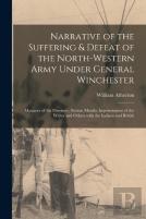 Narrative Of The Suffering & Defeat Of The North-Western Army Under General Winchester (Microform)