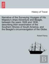 Narrative Of The Surveying Voyages Of His Majesty'S Ships Adventure And Beagle, Between The Years 1826 And 1836, Describing Their Examination Of The Southern Shores Of South America, And The Beagle'S 