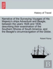 Narrative Of The Surveying Voyages Of His Majesty'S Ships Adventure And Beagle, Between The Years 1826 And 1836, Describing Their Examination Of The Southern Shores Of South America, And The Beagle'S 