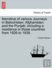 Narrative Of Various Journeys In Balochistan, Afghanistan, And The Punjab; Including A Residence In Those Countries From 1826 To 1838.