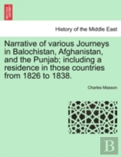 Narrative Of Various Journeys In Balochistan, Afghanistan, And The Punjab; Including A Residence In Those Countries From 1826 To 1838.