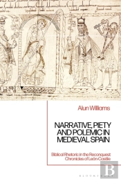 Narrative, Piety And Polemic In Medieval Spain