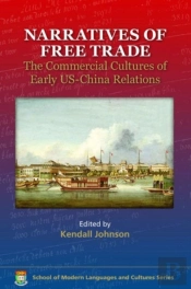 Narratives Of Free Trade - The Commercial Cultures Of Early Us-China Relations