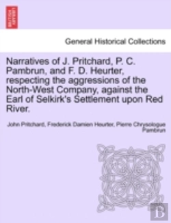 Bertrand.pt - Narratives Of J. Pritchard, P. C. Pambrun, And F. D. Heurter, Respecting The Aggressions Of The North-West Company, Against The Earl Of Selkirk'S Settlement Upon Red River.