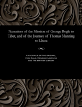 Narratives Of The Mission Of George Bogle To Tibet, And Of The Journey Of Thomas Manning To Lhasa