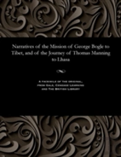 Narratives Of The Mission Of George Bogle To Tibet, And Of The Journey Of Thomas Manning To Lhasa