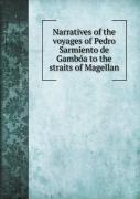 Narratives Of The Voyages Of Pedro Sarmiento De GambóA To The Straits Of Magellan