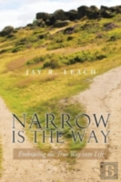 Narrow Is The Way:  Embracing The True W