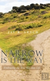 Narrow Is The Way: Embracing The True Wa