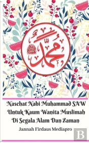 Nasehat Nabi Muhammad Saw Untuk Kaum Wanita Muslimah Di Segala Alam Dan Zaman