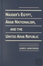 Nasser'S Egypt, Arab Nationalism And The United Arab Republic