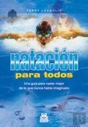 Natación Para Todos. Una Guía Para Nadar Mejor De Lo Que Nunca Había Imaginado