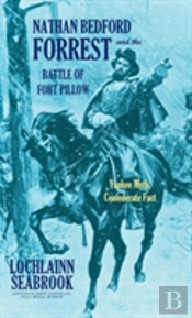 Nathan Bedford Forrest And The Battle Of Fort Pillow